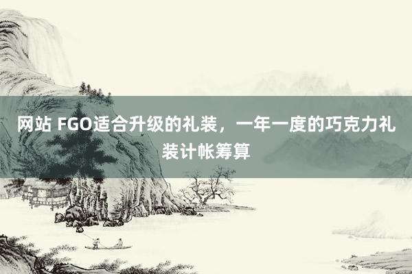 网站 FGO适合升级的礼装，一年一度的巧克力礼装计帐筹算