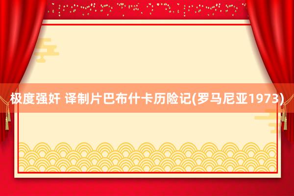极度强奸 译制片巴布什卡历险记(罗马尼亚1973)